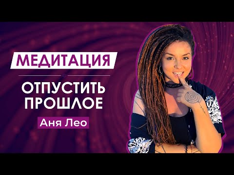 Видео: МЕДИТАЦИЯ «ОТПУСТИТЬ ПРОШЛОЕ» | Исцелиться и разрешить себе жить