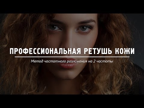 Видео: Профессиональная ретушь кожи. Метод частотного разложения на 2 частоты