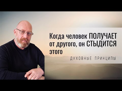 Видео: В тот момент, когда человек ПОЛУЧАЕТ что-то от другого, он СТЫДИТСЯ