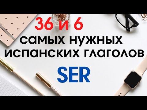Видео: Учить испанский. 36 и 6 самых нужных испанских глаголов.Глагол SER применение.