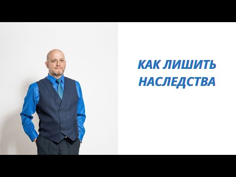 Видео: Как лишить наследства