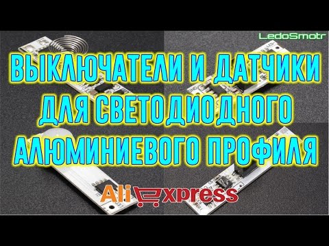 Видео: Сенсорные выключатели и датчики движения для алюминиевых профилей с сайта Алиэкспресс.