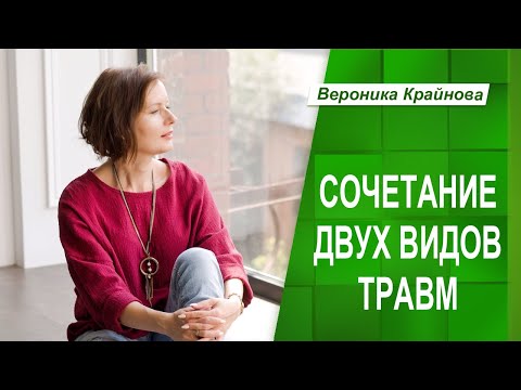 Видео: СОЧЕТАНИЕ ДВУХ ВИДОВ ТРАВМ | Психолог Вероника Крайнова