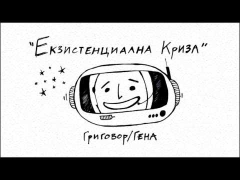 Видео: ГРИГОВОР / ГЕНА - ЕКЗИСТЕНЦИАЛНА КРИЗА