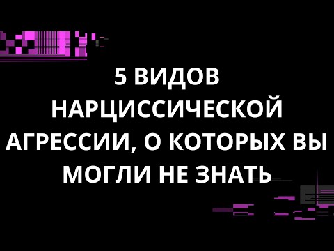 Видео: 5 ВИДОВ НАРЦИССИЧЕСКЙ АГРЕСИИ, О КОТОРОЙ ВЫ МОГЛИ НЕ ЗНАТЬ