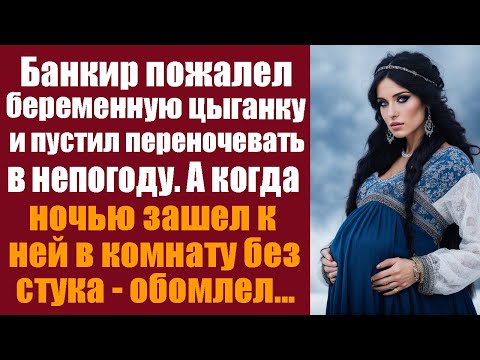 Видео: Банкир пожалел беременную цыганку и пустил переночевать в непогоду. А когда ночью зашёл к ней...