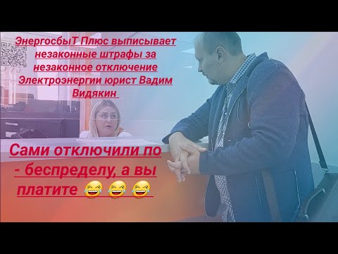 Видео: ЭнергосбыТ Плюс пытается брать деньги за незаконное отключение Электроэнергии юрист Вадим Видякин