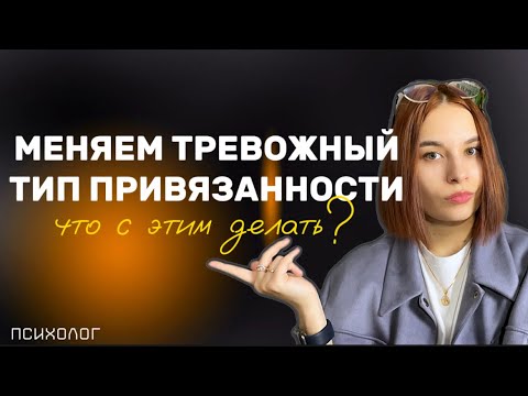 Видео: КАК изменить тревожный тип привязанности