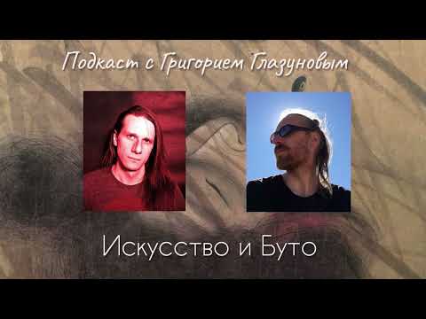 Видео: Искусство и Буто. Podcast с Григорием Глазуновым