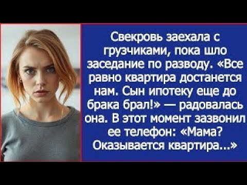 Видео: Свекровь заехала с грузчиками, пока шло заседание по разводу. Все равно квартира сына. Но она не зна