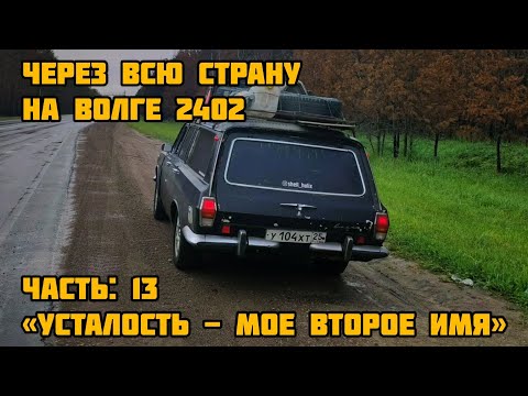 Видео: НА ВОЛГЕ 2402 ЧЕРЕЗ ВСЮ СТРАНУ - Усталость - мое второе имя (ЧАСТЬ 13)