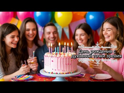 Видео: День рождения. Взгляд с духовной точки зрения. Как его справлять наилучшим образом ?!