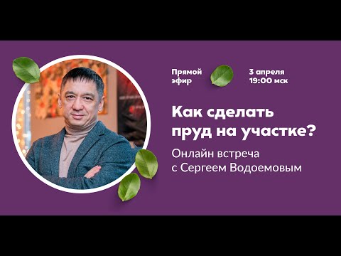 Видео: Как сделать водоем на участке? Онлайн встреча с Сергеем Водоемовым
