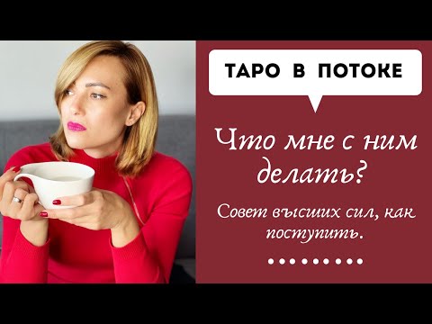 Видео: Что мне с ним делать? Совет высших сил, как поступить.