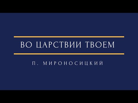 Видео: П. Мироносицкий - Во царствии Твоем P. Mironositsky - In Thy Kingdom remember us