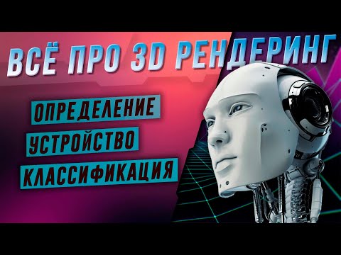 Видео: ВСЁ ПРО 3D РЕНДЕРИНГ - Определение Устройство Классификация