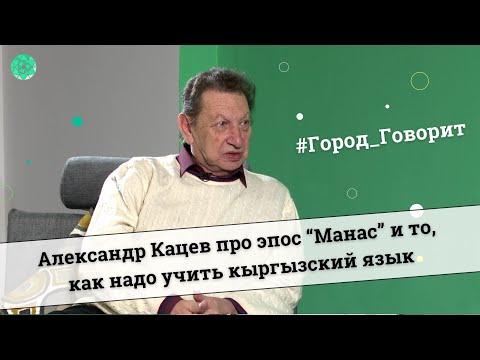 Видео: Александр Кацев про эпос “Манас” и то, как надо учить кыргызский язык