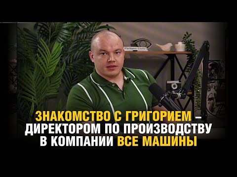 Видео: Знакомство с Григорием  Директором по производству в компании Все Машины