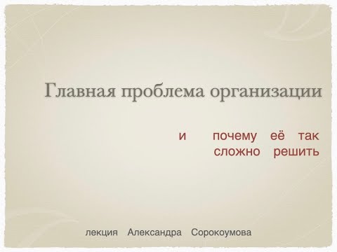 Видео: Главная проблема организации | лекция Александра Сорокоумова