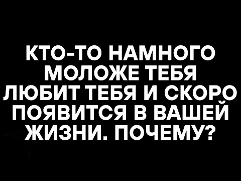 Видео: КТО-ТО НАМНОГО МОЛОЖЕ ТЕБЯ ЛЮБИТ ТЕБЯ И СКОРО ПОЯВИТСЯ В ВАШЕЙ ЖИЗНИ. ПОЧЕМУ?