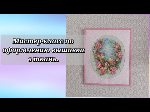 Видео: Оформление вышивки в ткань. Мастер-класс. Вариант прикладного оформления вышивки.