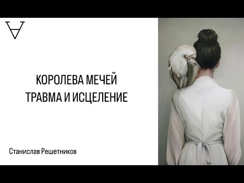 Видео: Королева Мечей. Травма и исцеление | Станислав Решетников | ИНСАЙТ ПОРТАЛ