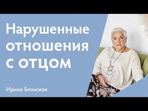 Видео: Нарушенные отношения с отцом: как это влияет на жизнь и как их проработать? | Ирина Блонская