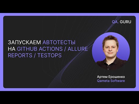 Видео: Артем Ерошенко. «Запускаем автотесты с GitHub Actions / Allure Reports / TestOps» | QA.GURU