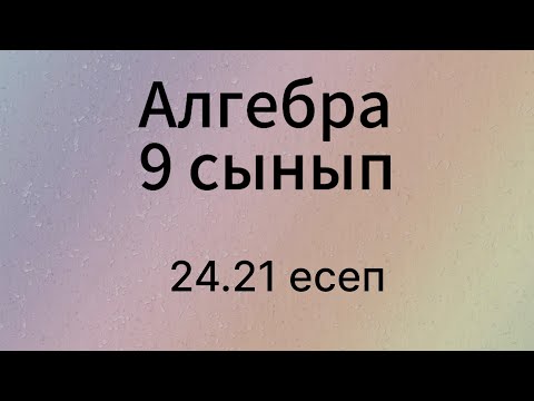 Видео: 24.21 есеп 9 сынып Алгебра