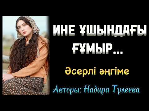 Видео: ИНЕ ҰШЫНДАҒЫ ҒҰМЫР.. ӨЗГЕГЕ САБАҚ БОЛАР ОҚИҒА.. АВТОРЫ: НАДИРА ТҮЛЕЕВА