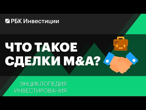Видео: Что такое сделки M&A и как они влияют на котировки компаний? Энциклопедия инвестирования