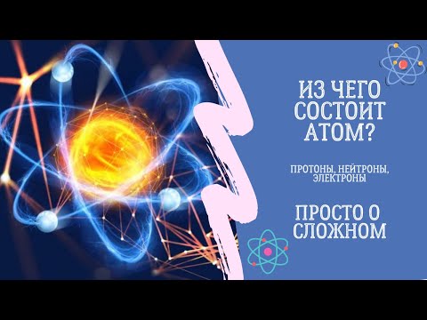 Видео: Из чего состоит атом? Просто о сложном.