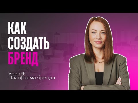 Видео: Курс «Как создать бренд». Урок 9: Платформа бренда