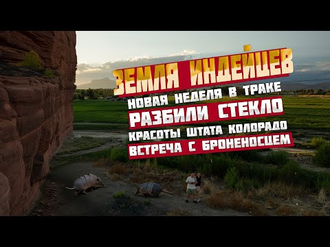 Видео: Новая неделя в траке: Земля индейцев. Разбили стекло. Красоты штата Колорадо. Встреча с броненосцем