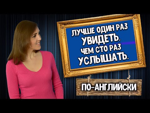 Видео: "Лучше один раз увидеть, чем сто раз услышать" по-английски