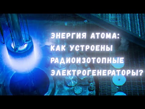 Видео: Как превратить ядерное тепло в электричество? Изотопные генераторы прошлого, настоящего и будущего