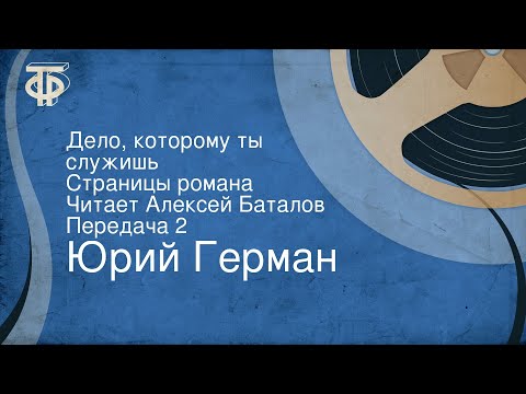 Видео: Юрий Герман. Дело, которому ты служишь. Страницы романа. Читает Алексей Баталов. Передача 2