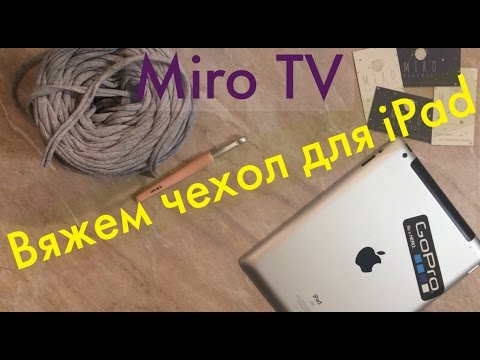 Видео: MiroTV Вяжем чехол для iPad(планшета)