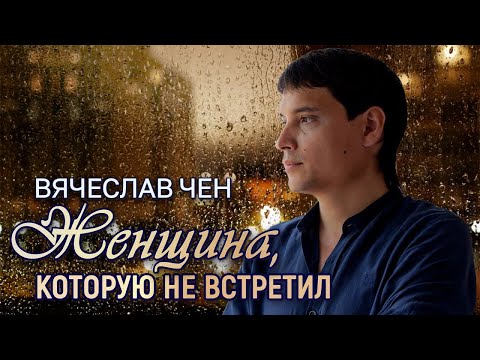 Видео: Вячеслав Чен - Женщина, которую не встретил (Официальная ПРЕМЬЕРА 2024)