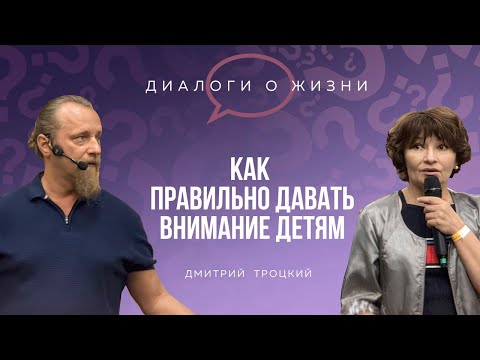 Видео: КАК ДАВАТЬ ВНИМАНИЕ ДЕТЯМ, ЧТОБЫ ОНИ ВАС ЛЮБИЛИ. Встреча с Дмитрием Троцким, 31.07.2024