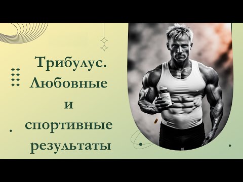 Видео: Повышает ли Трибулус половое влечение и спортивные показатели? Добавки с Tribulus Terrestris