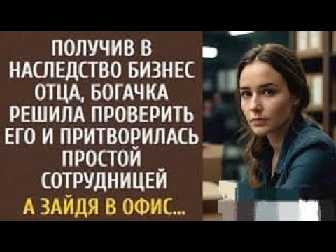Видео: Получив в наследство бизнес отца, богачка решила проверить его и притворилась простой сотрудницей…