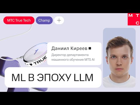 Видео: ML в эпоху LLM. Доклад Даниила Киреева | True Tech Champ 2024