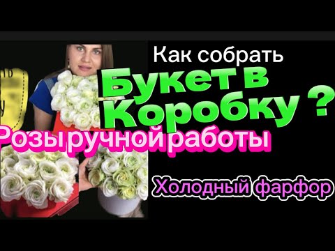 Видео: Раскрываю секреты/как собрать букет в коробку/#холодныйфарфор/цветы из холодного фарфора/букет