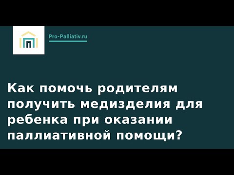 Видео: Как помочь родителям получить медизделия для ребенка при оказании паллиативной помощи?