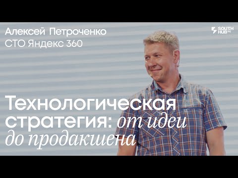 Видео: Технологическая стратегия: от идеи до продакшена. Алексей Петроченко, СТО, Яндекс 360