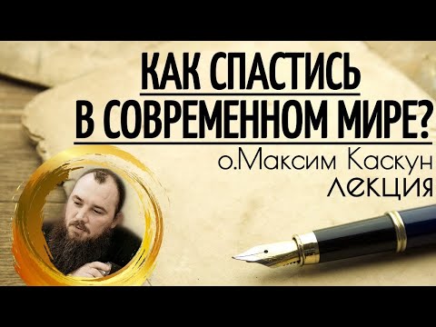 Видео: Как спастись в современном мире. Священник Максим Каскун
