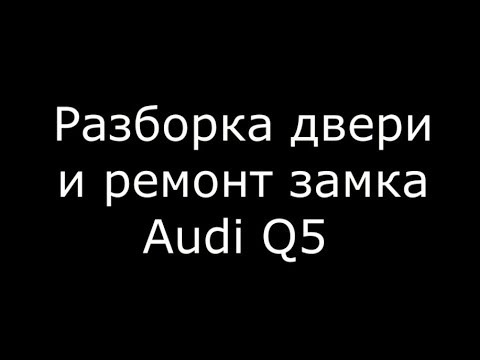 Видео: Разборка двери и ремонт замка Audi Q5