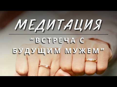 Видео: Медитация "Встреча с будущим мужем"