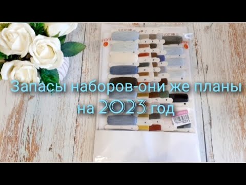 Видео: Запасы наборов они же планы на 2023 год/ВЫШИВКА КРЕСТОМ